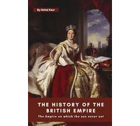 The History of The British Empire: A concise history of the story of The British Empire an Empire on which the sun never set.