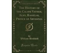 The History of the Caliph Vathek; Also, Rasselas, Prince of Abyssinia (Classic Reprint)