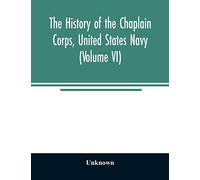 The history of the Chaplain Corps, United States Navy (Volume VI)