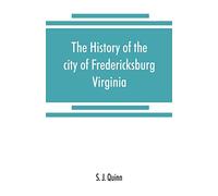 The history of the city of Fredericksburg, Virginia