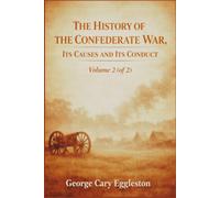 The History of the Confederate War Its Causes and its Conduct Volume 2 (of 2): The Later Campaigns and Conclusion (Annotated)