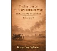 The History of the Confederate War Its Causes and its Conduct Volume 2 (of 2): The Later Campaigns and Conclusion (Annotated)