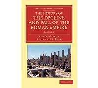 The History of the Decline and Fall of the Roman Empire: Edited in Seven Volumes with Introduction, Notes, Appendices, and Index: Volume 1 (Cambridge Library Collection - Classics)