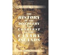 The History of the Discovery and Conquest of the Canary Islands: Translated from a Spanish Manuscript, Lately Found in the Island of Palma. With an Enquiry into the Origin of the Ancient Inhabitants