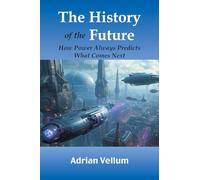 The History of the Future: How Power Always Predicts What Comes Next