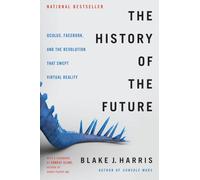 The History of the Future: Oculus, Facebook, and the Revolution That Swept Virtual Reality