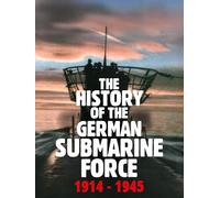 The History of the German Submarine Force 1914 - 1945