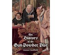 The History of the Gun-Powder Plot: with Several Historical Circumstances Prior to that Event, Connecting the Plots of the Roman Catholics to Re-Establish Popery in this Kingdom