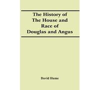 The History Of The House And Race Of Douglas And Angus
