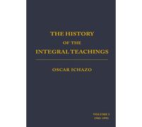 The History of the Integral Teachings: Volume 1 1982-1993
