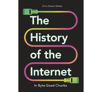 The History of the Internet in Byte-Sized Chunks: (Bite-Sized Chunks)
