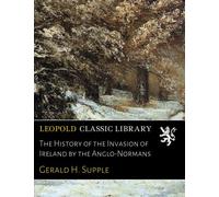 The History of the Invasion of Ireland by the Anglo-Normans