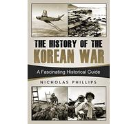 The History of the Korean War: A Fascinating Historical Guide