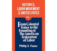 The History Of the Labor Movement, Vol. 1: v. 1 (History of the Labour Movement in the United States)