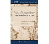The History of the Late war in Germany, Between the King of Prussia, and the Empress of Germany and her Allies: ... Part I