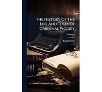 The History Of The Life And Times Of Cardinal Wolsey