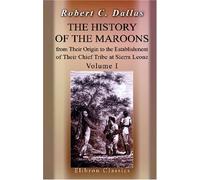 The History of the Maroons, from Their Origin to the Establishment of Their Chief Tribe at Sierra Leone: Volume 1