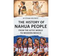 The History of the Nahua People: From the Aztec World to Modern Mexico