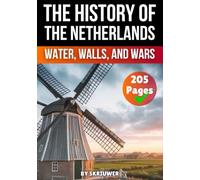 The History of the Netherlands: Water, Walls, and Wars (Dutch History Books)
