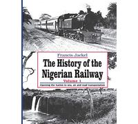 The History of the Nigerian Railway. Vol 1: Opening the Nation to Sea and Road Transportation