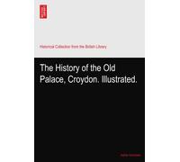 The History of the Old Palace, Croydon. Illustrated.