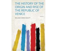 The History of the Origin and Rise of the Republic of Venice (Volume 1)