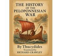 The History of the Peloponnesian War By Thucydides Translated by Richard Crawley