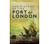 The History of the Port of London: A Vast Emporium of All Nations
