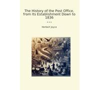 The History of the Post Office, from Its Establishment Down to 1836 (Classic Books)