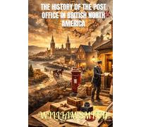 THE HISTORY OF THE POST OFFICE IN BRITISH NORTH AMERICA