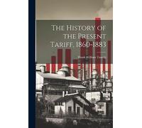The History of the Present Tariff, 1860-1883