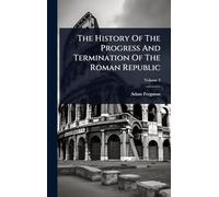 The History Of The Progress And Termination Of The Roman Republic