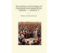 The History of the Reign of Ferdinand and Isabella the Catholic - Volume 3 (Classic Books)