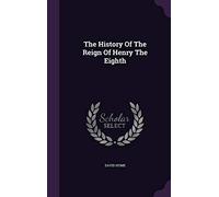 The History Of The Reign Of Henry The Eighth