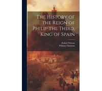 The History of the Reign of Philip the Third, King of Spain