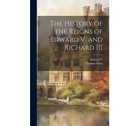 The History of the Reigns of Edward V. and Richard III
