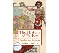 The History of the Republic of Turkey : Grandeur and Grievance
