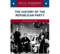 The History of the Republican Party (U.) (U. Government: How It Works)