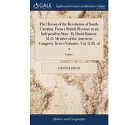 The History of the Revolution of South-Carolina, From a British Province to an Independent State. By David Ramsay, M.D. Member of the American Congress. In two Volumes. Vol. I[-II]. of 2; Volume 1