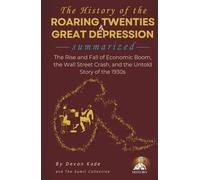 THE HISTORY OF THE ROARING TWENTIES & GREAT DEPRESSION Summarized: The Rise and Fall of Economic Boom, the Wall Street Crash, and the Untold Story of the 1930s (History Summit Collection)