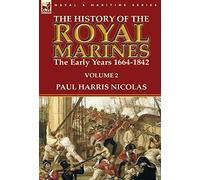 The History of the Royal Marines: the Early Years 1664-1842: Volume 2