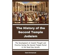 The History of the Second Temple Judaism: The Development of Jewish Thought and Practice During the Second Temple Period in the Dead Sea Scrolls