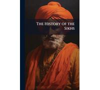 The History of the Sikhs: Together With a Concise Account of the Punjaub and Cashmere : Its Topography, Rivers, Climate and Productions, Customs, ... and Religious Institutions, Government,