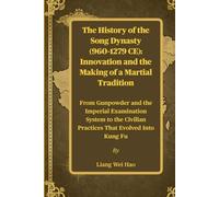 The History of the Song Dynasty (960-1279 CE): Innovation and the Making of a Martial Tradition: From Gunpowder and the Imperial Examination System to the Civilian Practices That Evolved Into Kung Fu