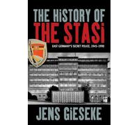 The History of the Stasi: East Germany's Secret Police, 1945-1990