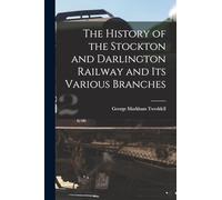 The History of the Stockton and Darlington Railway and Its Various Branches