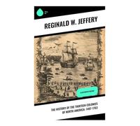 The History of the Thirteen Colonies of North America: 1497-1763: Illustrated Edition