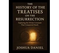 THE HISTORY OF THE TREATISES ON THE RESURRECTION: Exploring the Divine Covenant That Conquered Death