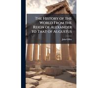 The History of the World From the Reign of Alexander to That of Augustus