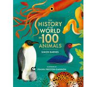 The History of the World in 100 Animals - Illustrated Edition
